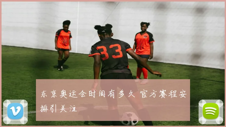 东京奥运会时间有多久 官方赛程安排引关注